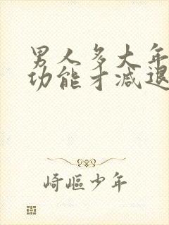 男人多大年纪性功能才减退