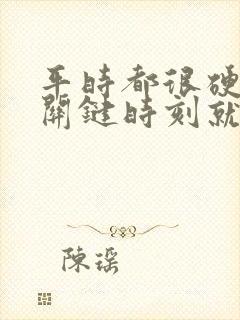 平时都很硬一到关键时刻就软