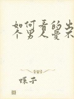 如何看的出来一个男人爱不爱你