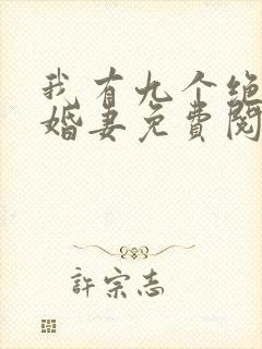 我有九个绝色未婚妻免费阅读