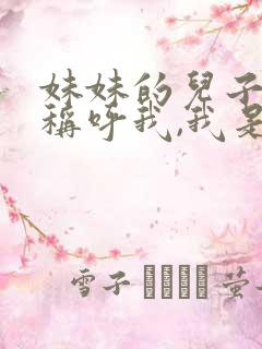 妹妹的儿子怎么称呼我,我是她姐姐