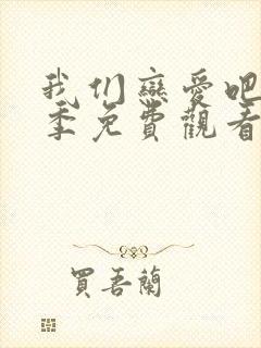 我们恋爱吧第六季免费观看完整版