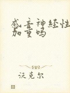 感音神经性聋会加重吗