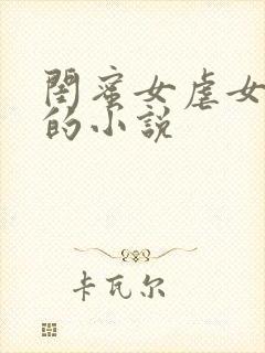 闺蜜女虐女调教的小说