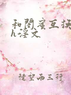 和闺蜜互换丈夫h淫文