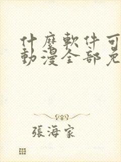 什么软件可以看动漫全部免费