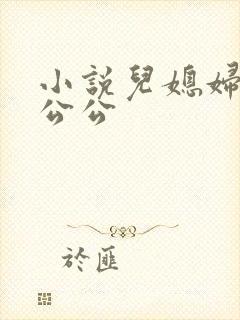 小说儿媳妇和老公公