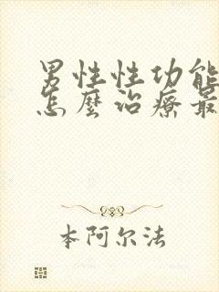 男性性功能下降怎么治疗最好