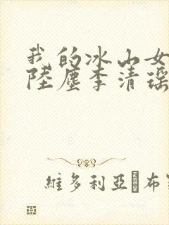 我的冰山女总裁陆尘李清瑶完整