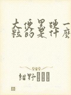 大便黑硬一粒一粒的是什么原因