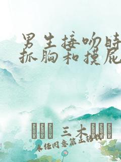 男生接吻时喜欢抓胸和摸屁股