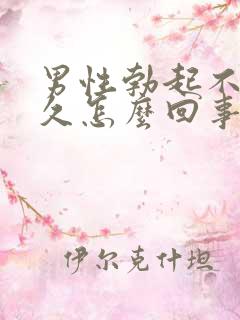 男性勃起不能持久怎么回事