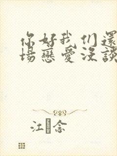 你好我们还有一场恋爱没谈