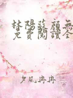 林阳苏颜无弹窗免费阅读全文