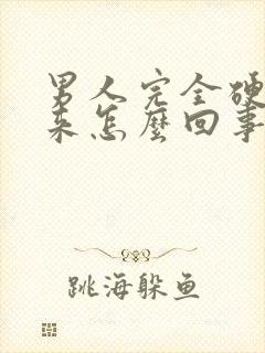 男人完全硬不起来怎么回事