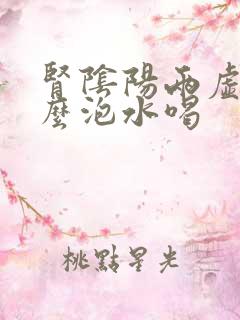 肾阴阳两虚用什么泡水喝