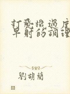 打飞机过度产生早射的调理