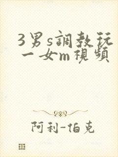 3男s调教玩弄一女m视频