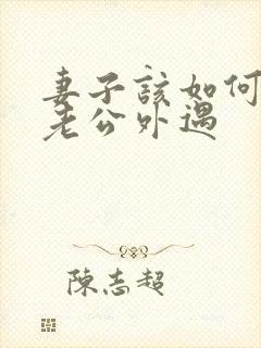 妻子该如何挽回老公外遇