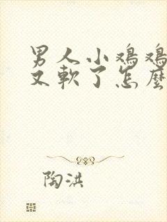 男人小鸡鸡硬了又软了怎么回事