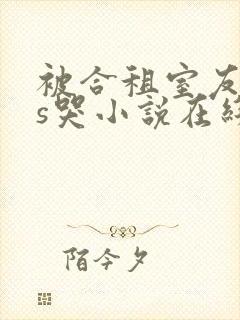 被合租室友cos哭小说在线阅读