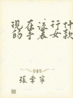 现在流行什么样的手表女款