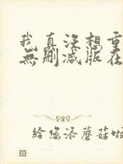 我真没想重生啊无删减版在线阅读