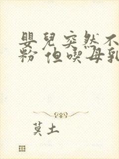 婴儿突然不喝奶粉 但吃母乳怎么回事