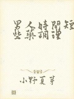 男人时间短吃哪些药调理