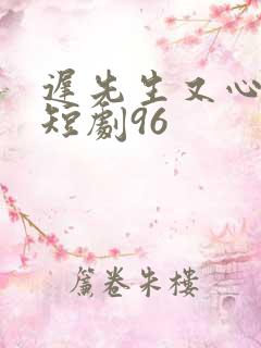 迟先生又心动了短剧96
