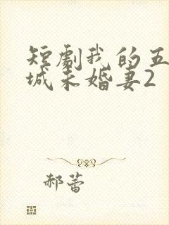 短剧我的五个倾城未婚妻2