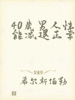 40岁男人性功能减退正常吗