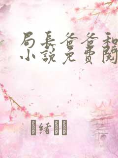 局长爸爸和王叔小说免费阅读