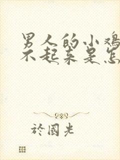 男人的小鸡鸡硬不起来是怎么回事