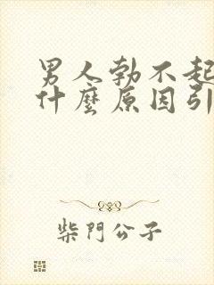 男人勃不起来是什么原因引起的呢