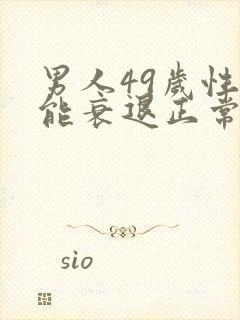 男人49岁性功能衰退正常吗