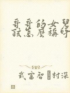 哥哥的女儿我应该怎么称呼