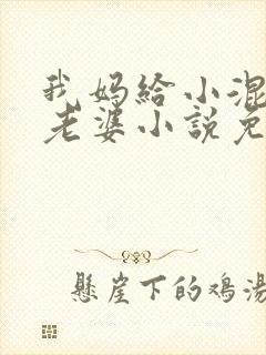 我妈给小混混当老婆小说免费阅读