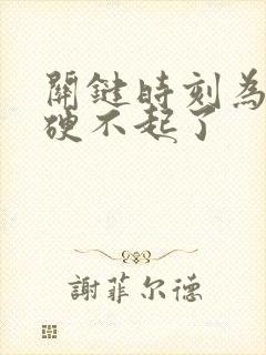 关键时刻为什么硬不起了