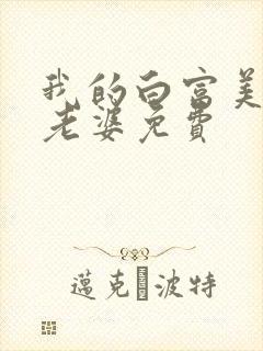 我的白富美总裁老婆免费