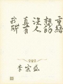 我真没想重生啊所有人的结局
