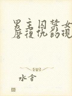 男主囚禁女主折磨复仇的现言