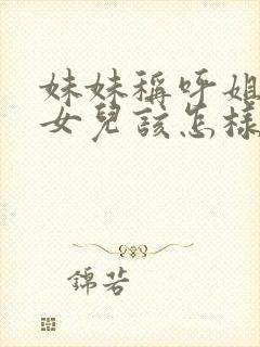 妹妹称呼姐姐的女儿该怎样称呼