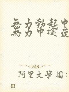 无力勃起中勃起无力中途疲软