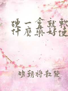 硬一会就软了吃什么药好使