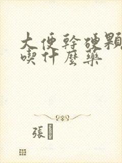 大便干硬颗粒状吃什么药