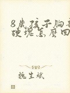 8岁孩子胸部有硬块怎么回事