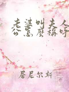 老婆叫夫人,老公怎么称呼