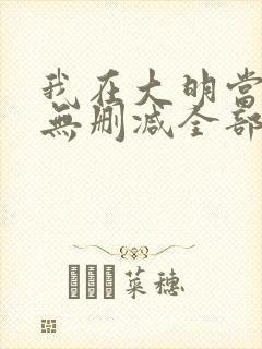 我在大明当暴君无删减全部章节