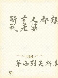 所有人都想勾引我老婆